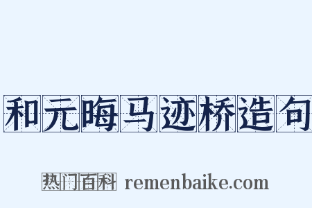 和元晦马迹桥造句是什么意思的图片